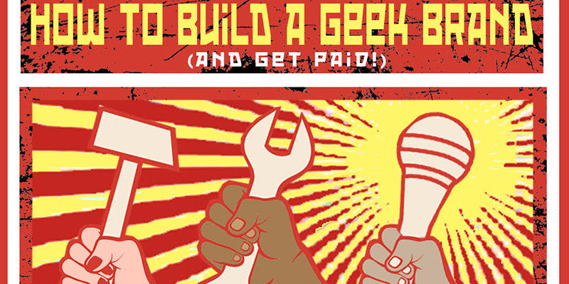 How to Build A Geek Brand (and get paid!)